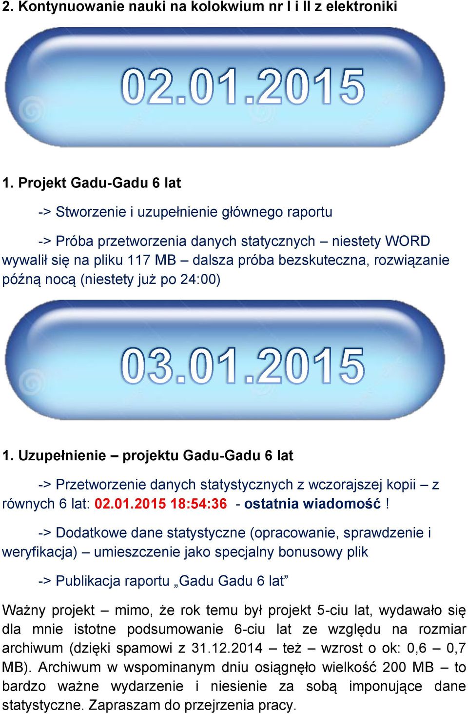 nocą (niestety już po 24:00) 1. Uzupełnienie projektu Gadu-Gadu 6 lat -> Przetworzenie danych statystycznych z wczorajszej kopii z równych 6 lat: 02.01.2015 18:54:36 - ostatnia wiadomość!