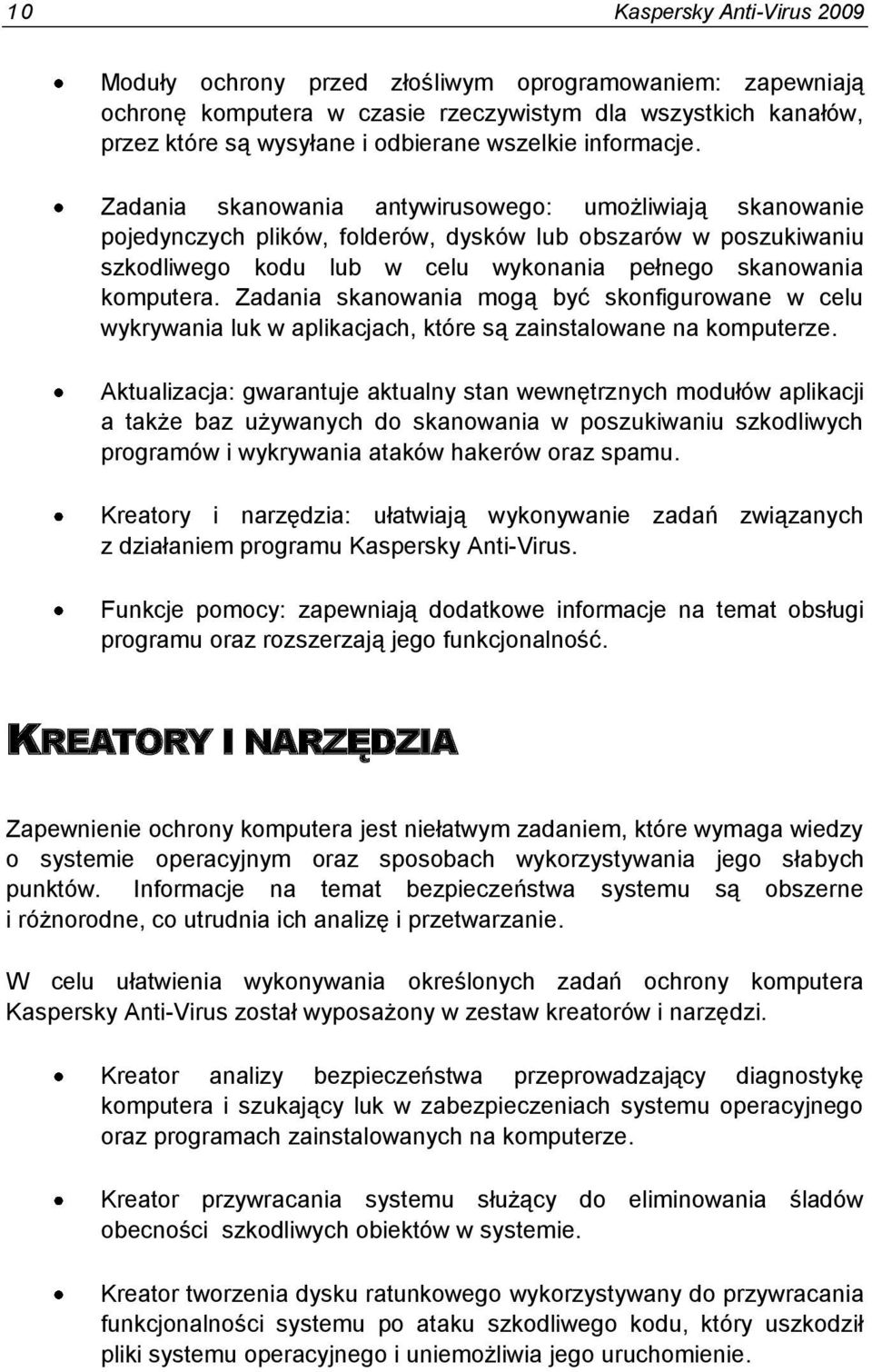 Zadania skanowania antywirusowego: umożliwiają skanowanie pojedynczych plików, folderów, dysków lub obszarów w poszukiwaniu szkodliwego kodu lub w celu wykonania pełnego skanowania komputera.