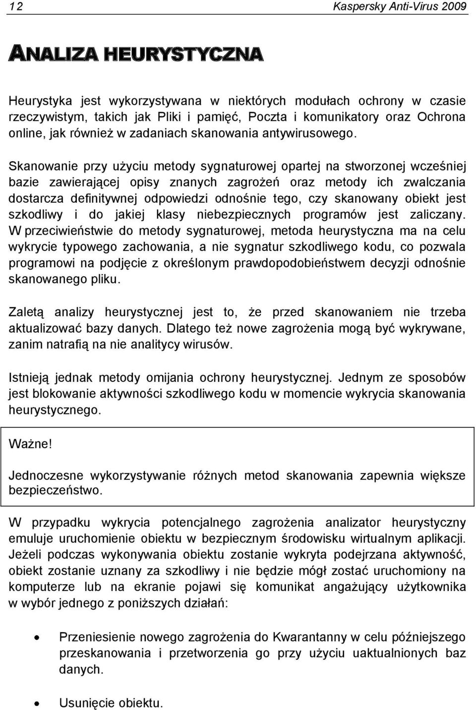 Skanowanie przy użyciu metody sygnaturowej opartej na stworzonej wcześniej bazie zawierającej opisy znanych zagrożeń oraz metody ich zwalczania dostarcza definitywnej odpowiedzi odnośnie tego, czy