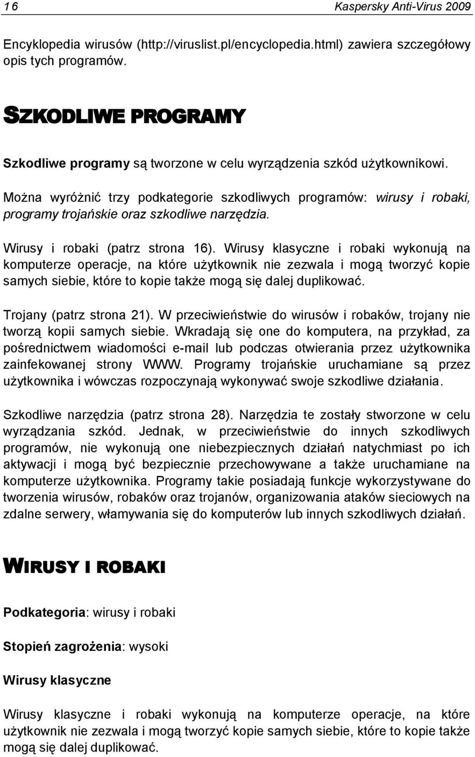 Można wyróżnić trzy podkategorie szkodliwych programów: wirusy i robaki, programy trojańskie oraz szkodliwe narzędzia. Wirusy i robaki (patrz strona 16).