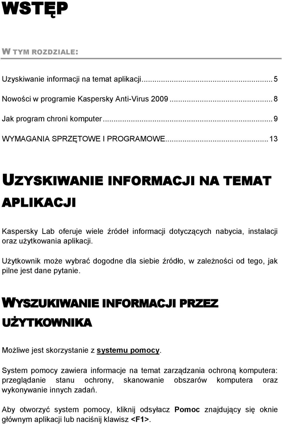 Użytkownik może wybrać dogodne dla siebie źródło, w zależności od tego, jak pilne jest dane pytanie. WYSZUKIWANIE INFORMACJI PRZEZ UŻYTKOWNIKA Możliwe jest skorzystanie z systemu pomocy.