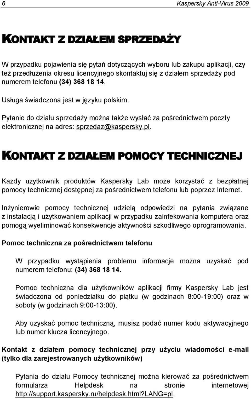 Pytanie do działu sprzedaży można także wysłać za pośrednictwem poczty elektronicznej na adres: sprzedaz@kaspersky.pl.