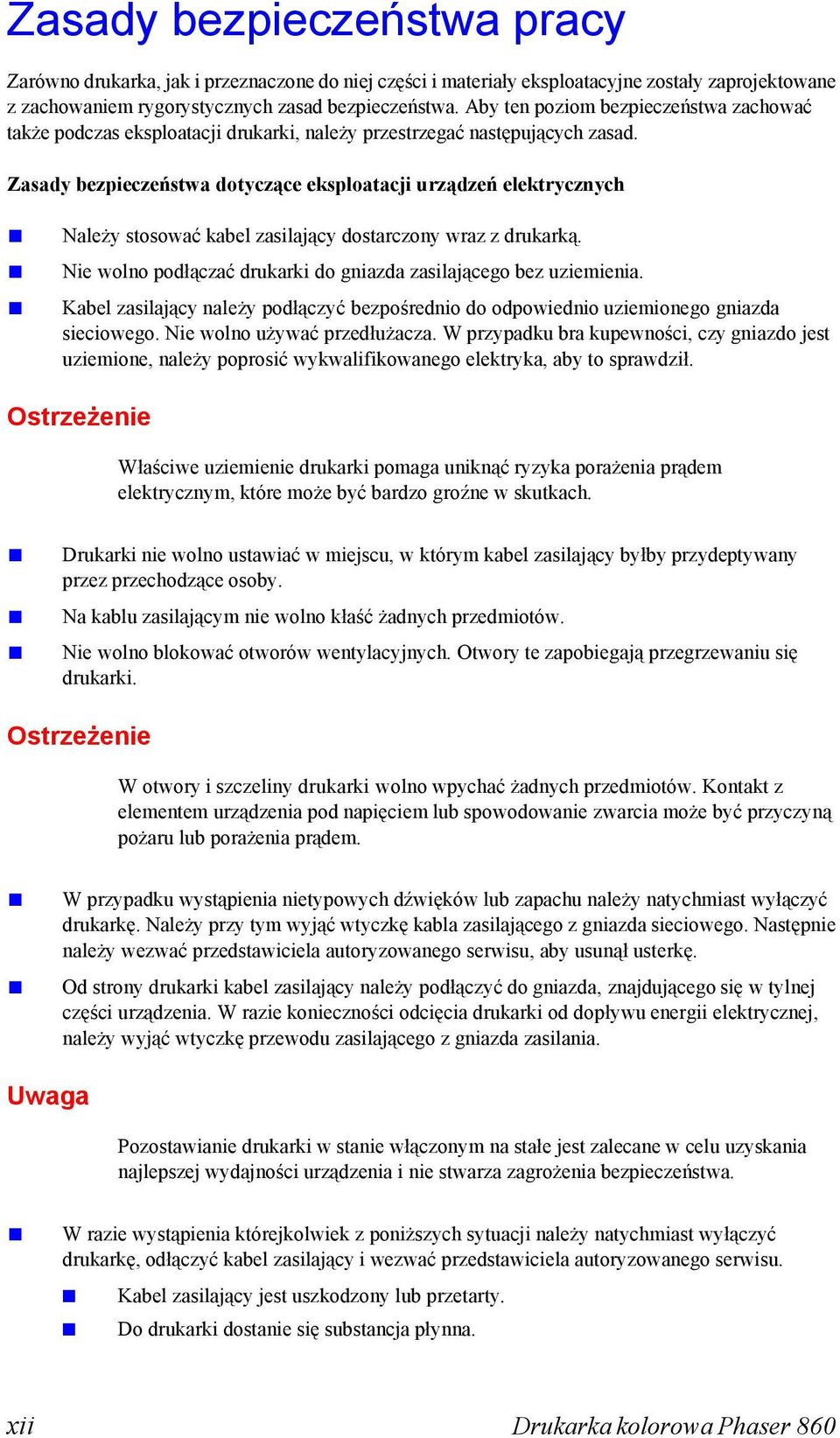 Zasady bezpieczeństwa dotyczące eksploatacji urządzeń elektrycznych Należy stosować kabel zasilający dostarczony wraz z drukarką. Nie wolno podłączać drukarki do gniazda zasilającego bez uziemienia.