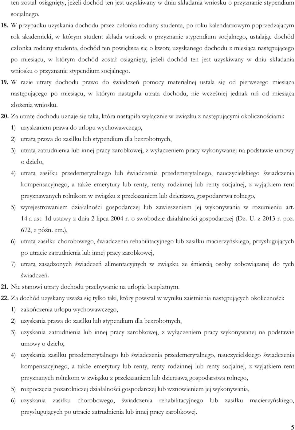 członka rodziny studenta, dochód ten powiększa się o kwotę uzyskanego dochodu z miesiąca następującego po miesiącu, w którym dochód został osiągnięty, jeżeli dochód ten jest uzyskiwany w dniu