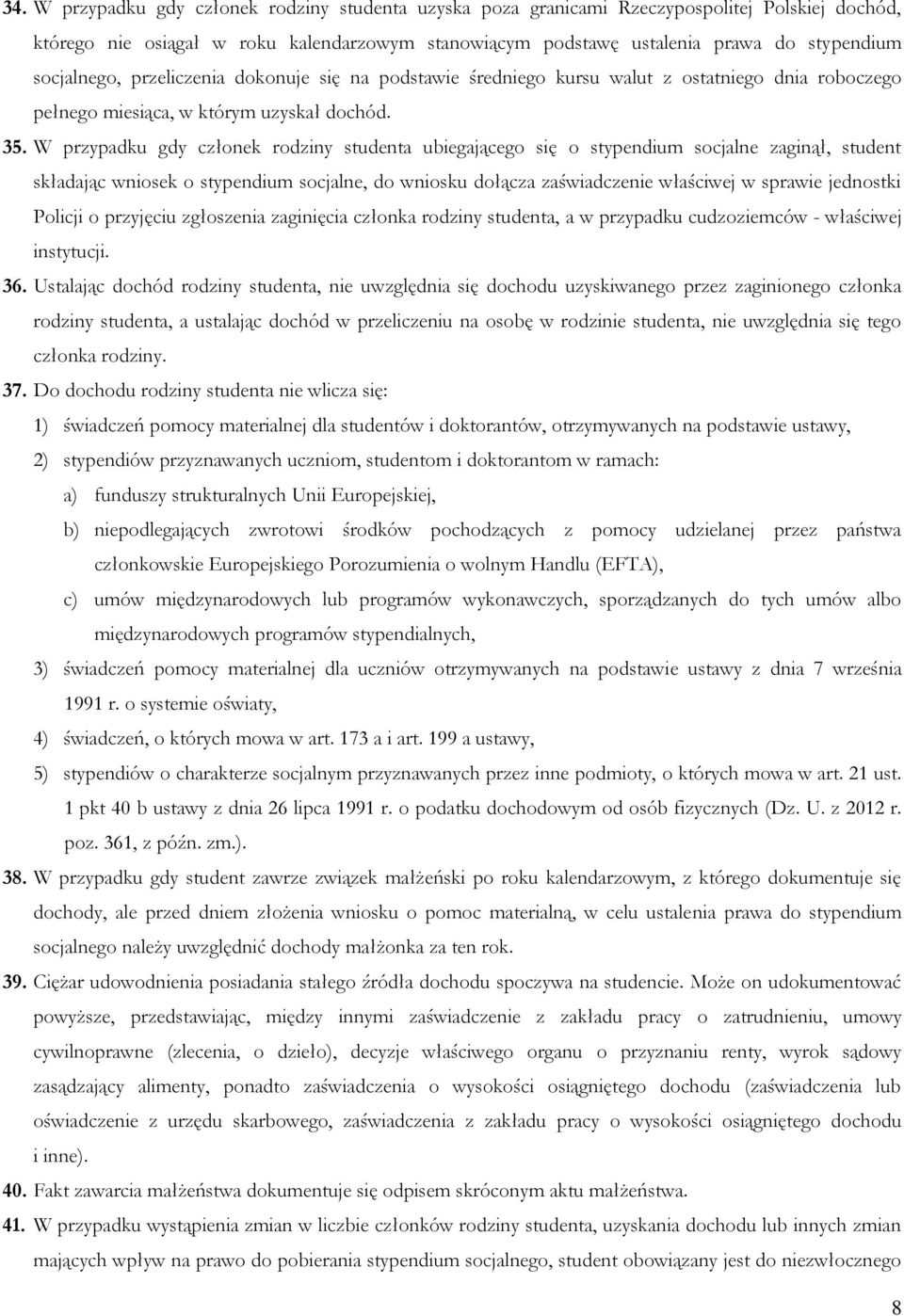 W przypadku gdy członek rodziny studenta ubiegającego się o stypendium socjalne zaginął, student składając wniosek o stypendium socjalne, do wniosku dołącza zaświadczenie właściwej w sprawie