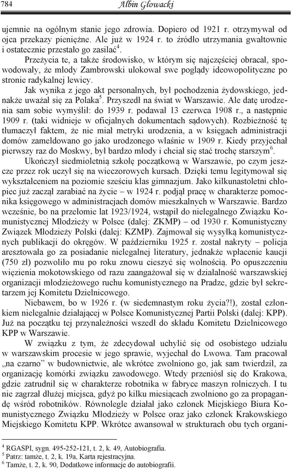 Przeżycia te, a także środowisko, w którym się najczęściej obracał, spowodowały, że młody Zambrowski ulokował swe poglądy ideowopolityczne po stronie radykalnej lewicy.