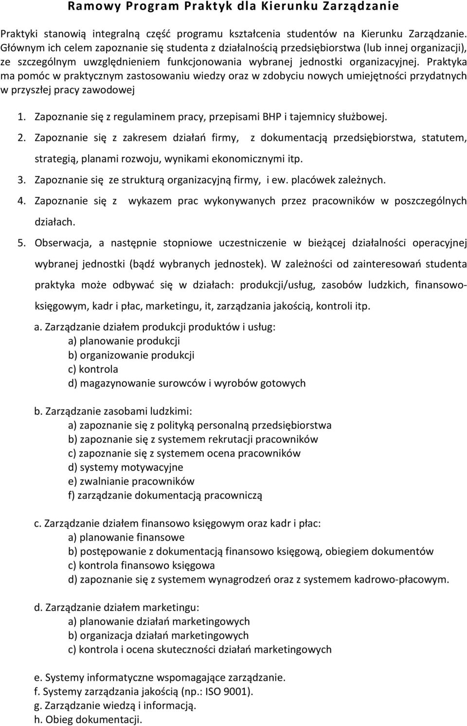 Praktyka ma pomóc w praktycznym zastosowaniu wiedzy oraz w zdobyciu nowych umiejętności przydatnych w przyszłej pracy zawodowej 1.