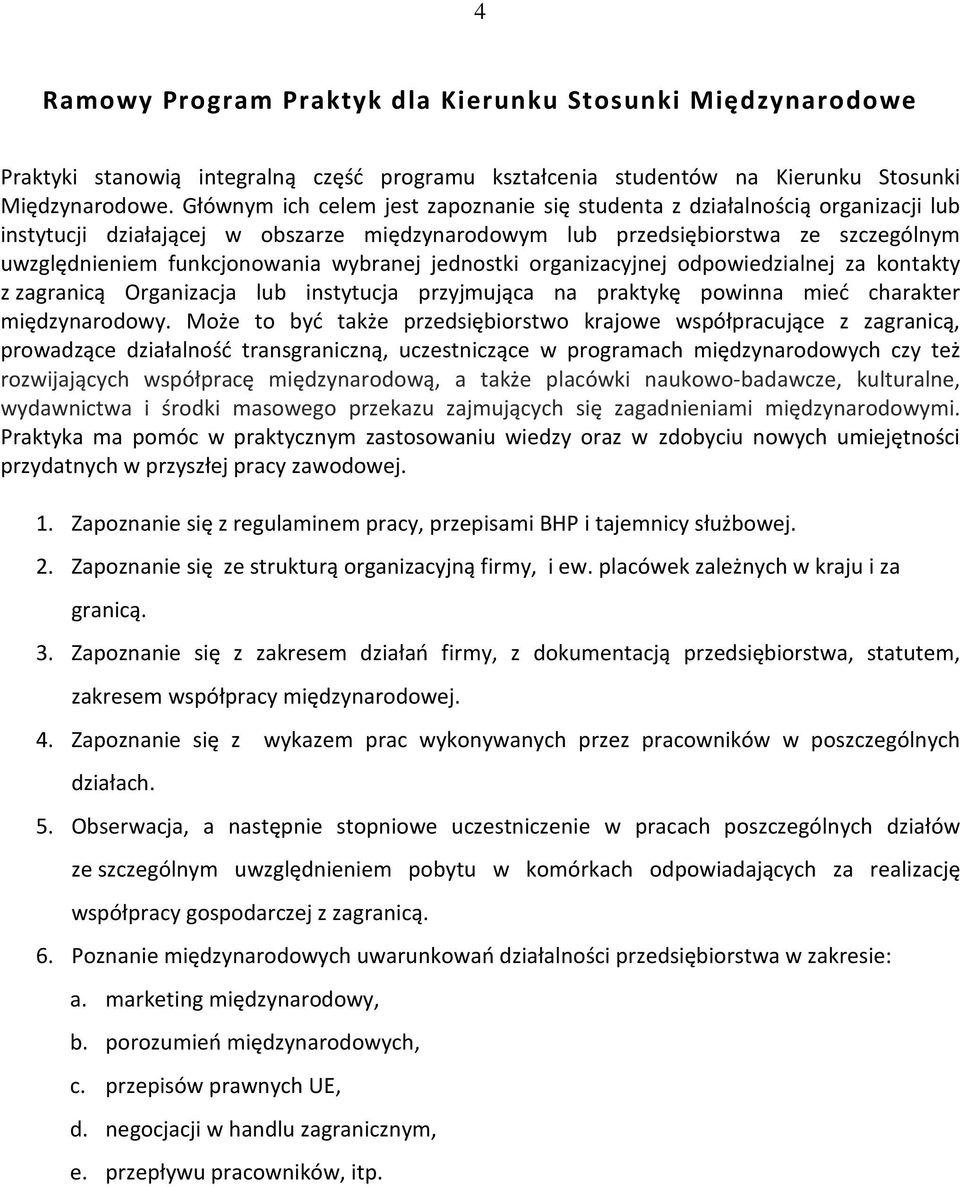 wybranej jednostki organizacyjnej odpowiedzialnej za kontakty z zagranicą Organizacja lub instytucja przyjmująca na praktykę powinna mieć charakter międzynarodowy.