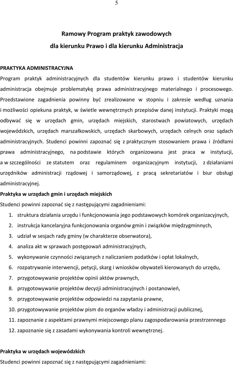 Przedstawione zagadnienia powinny być zrealizowane w stopniu i zakresie według uznania i możliwości opiekuna praktyk, w świetle wewnętrznych przepisów danej instytucji.