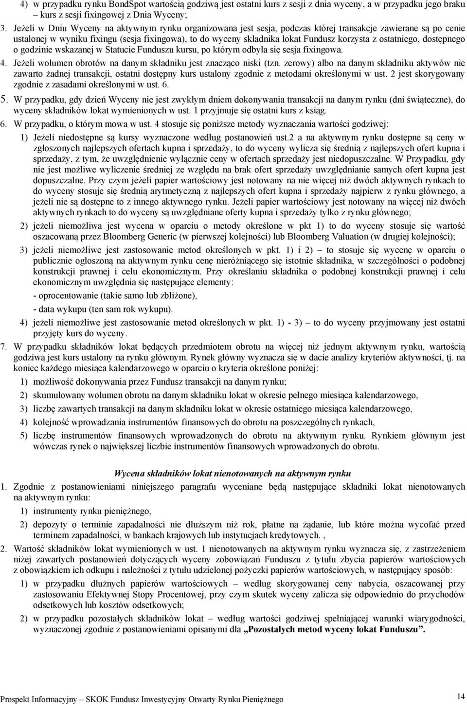 korzysta z ostatniego, dostępnego o godzinie wskazanej w Statucie Funduszu kursu, po którym odbyła się sesja fixingowa. 4. Jeżeli wolumen obrotów na danym składniku jest znacząco niski (tzn.