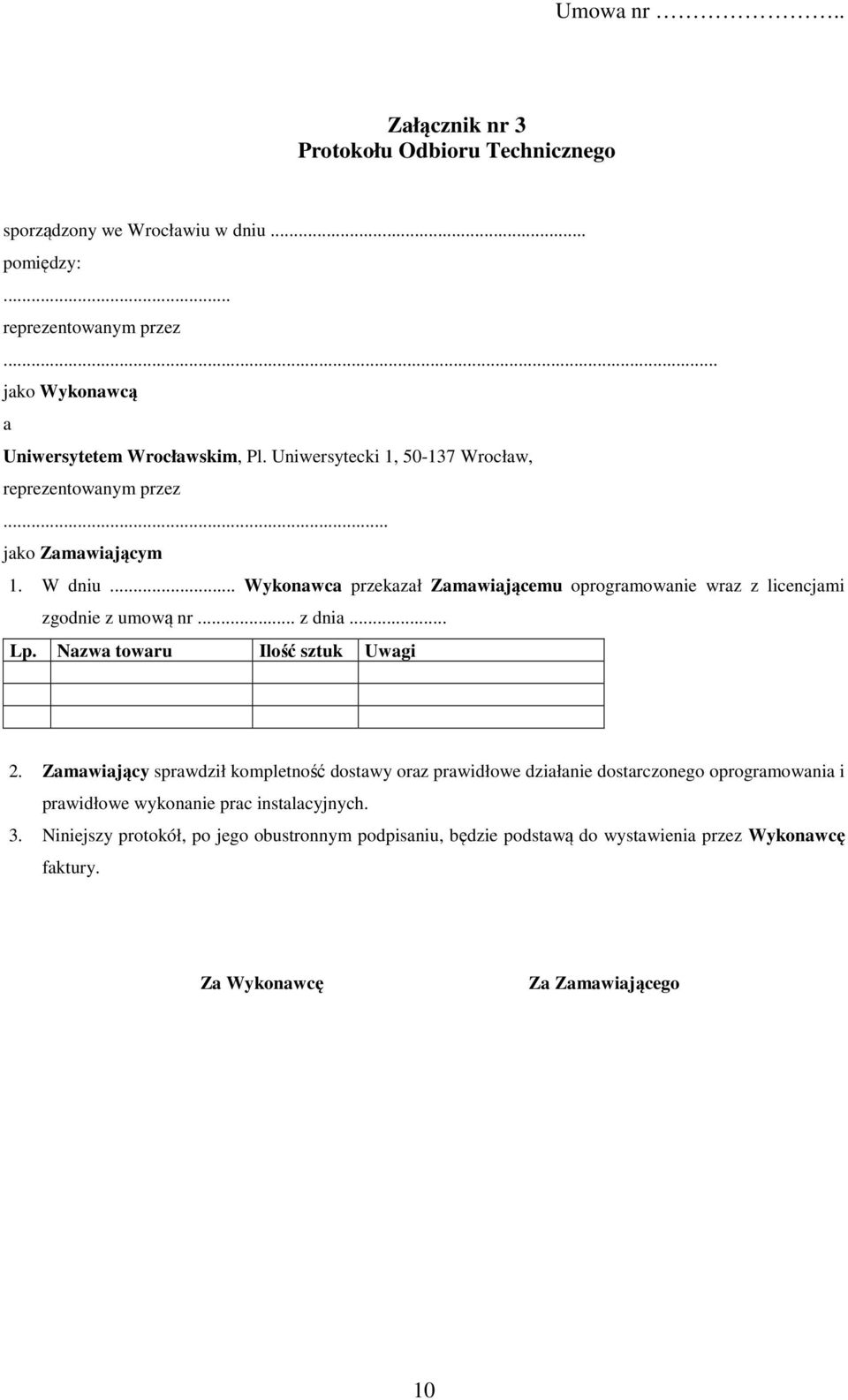 .. Wykonawca przekazał Zamawiającemu oprogramowanie wraz z licencjami zgodnie z umową nr... z dnia... Lp. Nazwa towaru Ilość sztuk Uwagi 2.