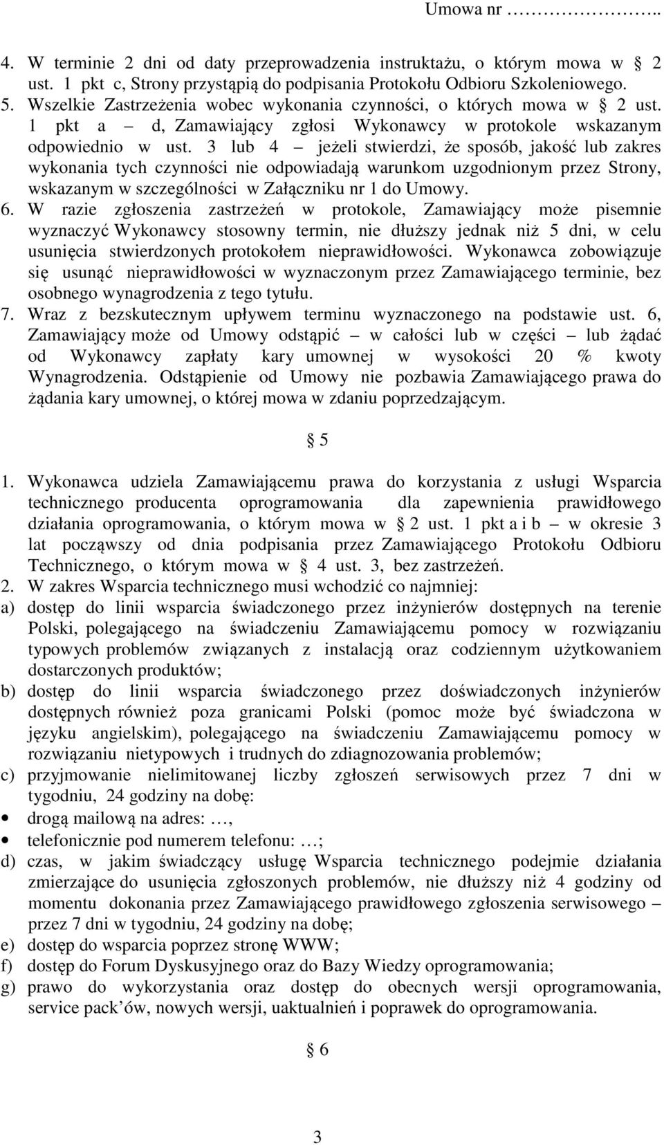 3 lub 4 jeżeli stwierdzi, że sposób, jakość lub zakres wykonania tych czynności nie odpowiadają warunkom uzgodnionym przez Strony, wskazanym w szczególności w Załączniku nr 1 do Umowy. 6.