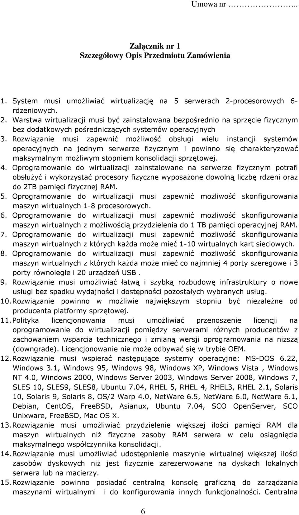 Rozwiązanie musi zapewnić możliwość obsługi wielu instancji systemów operacyjnych na jednym serwerze fizycznym i powinno się charakteryzować maksymalnym możliwym stopniem konsolidacji sprzętowej. 4.