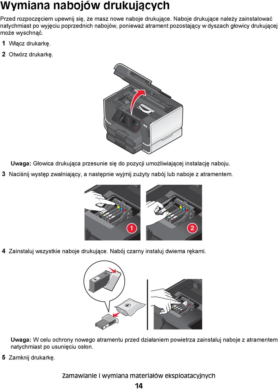 2 Otwórz drukarkę. Uwaga: Głowica drukująca przesunie się do pozycji umożliwiającej instalację naboju.