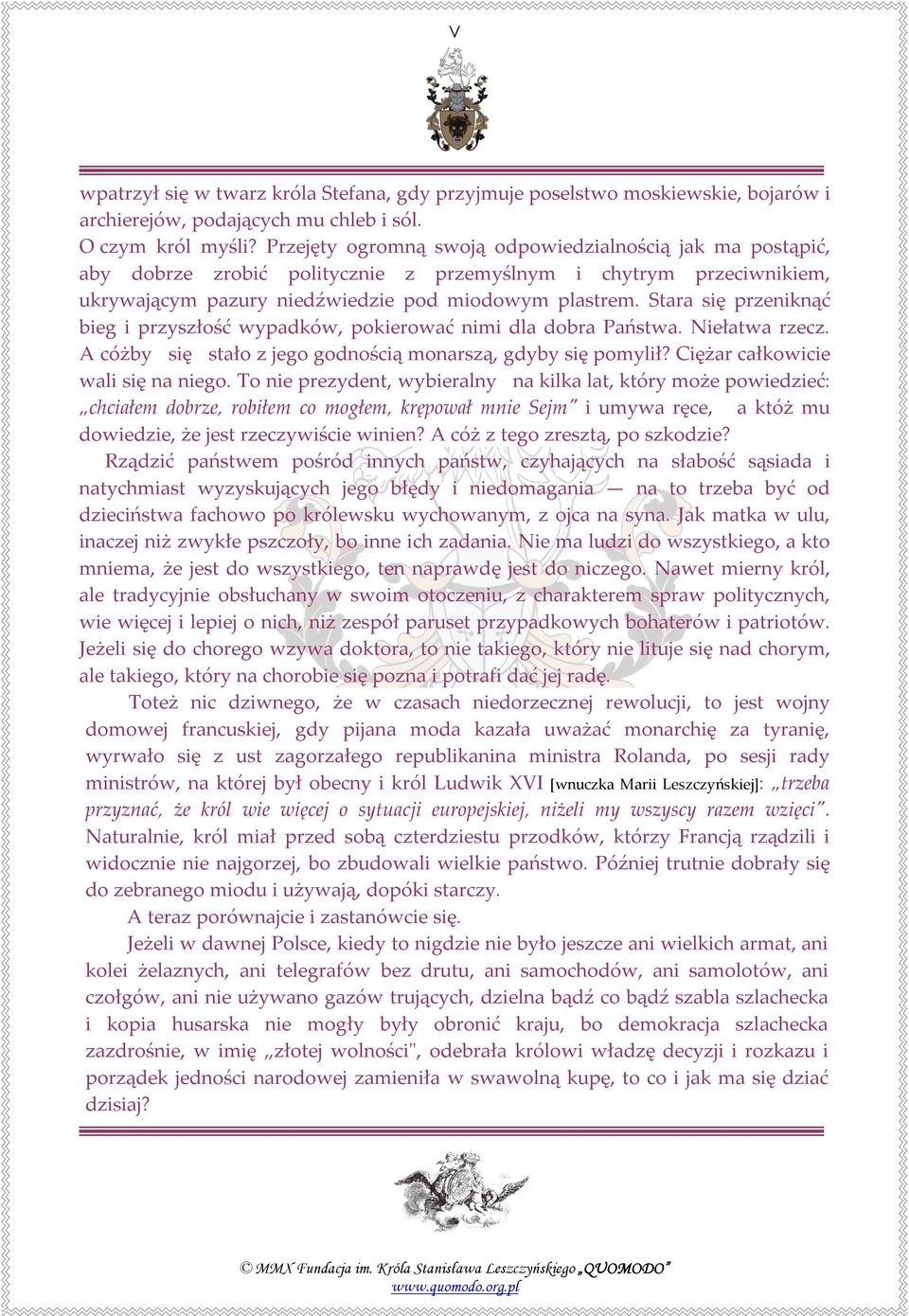 Stara się przeniknąć bieg i przyszłość wypadków, pokierować nimi dla dobra Państwa. Niełatwa rzecz. A cóżby się stało z jego godnością monarszą, gdyby się pomylił? Ciężar całkowicie wali się na niego.