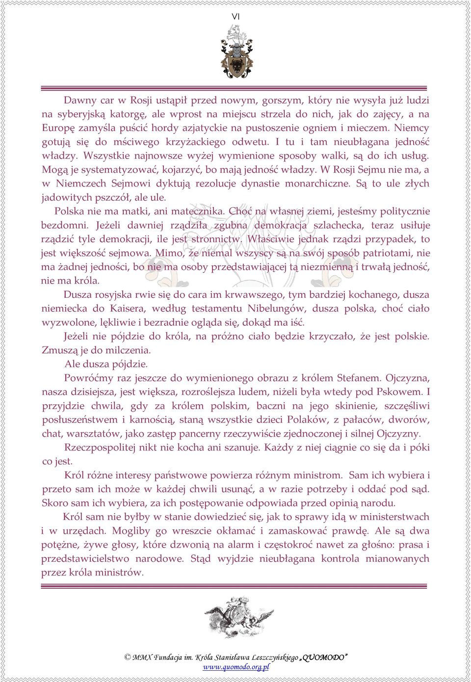 Mogą je systematyzować, kojarzyć, bo mają jedność władzy. W Rosji Sejmu nie ma, a w Niemczech Sejmowi dyktują rezolucje dynastie monarchiczne. Są to ule złych jadowitych pszczół, ale ule.