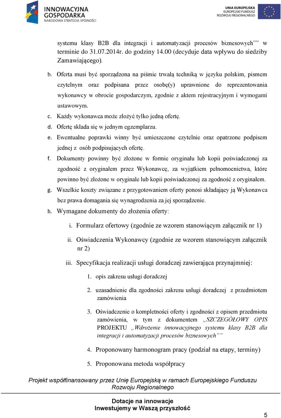 Oferta musi być sporządzona na piśmie trwałą techniką w języku polskim, pismem czytelnym oraz podpisana przez osobę(y) uprawnione do reprezentowania wykonawcy w obrocie gospodarczym, zgodnie z aktem