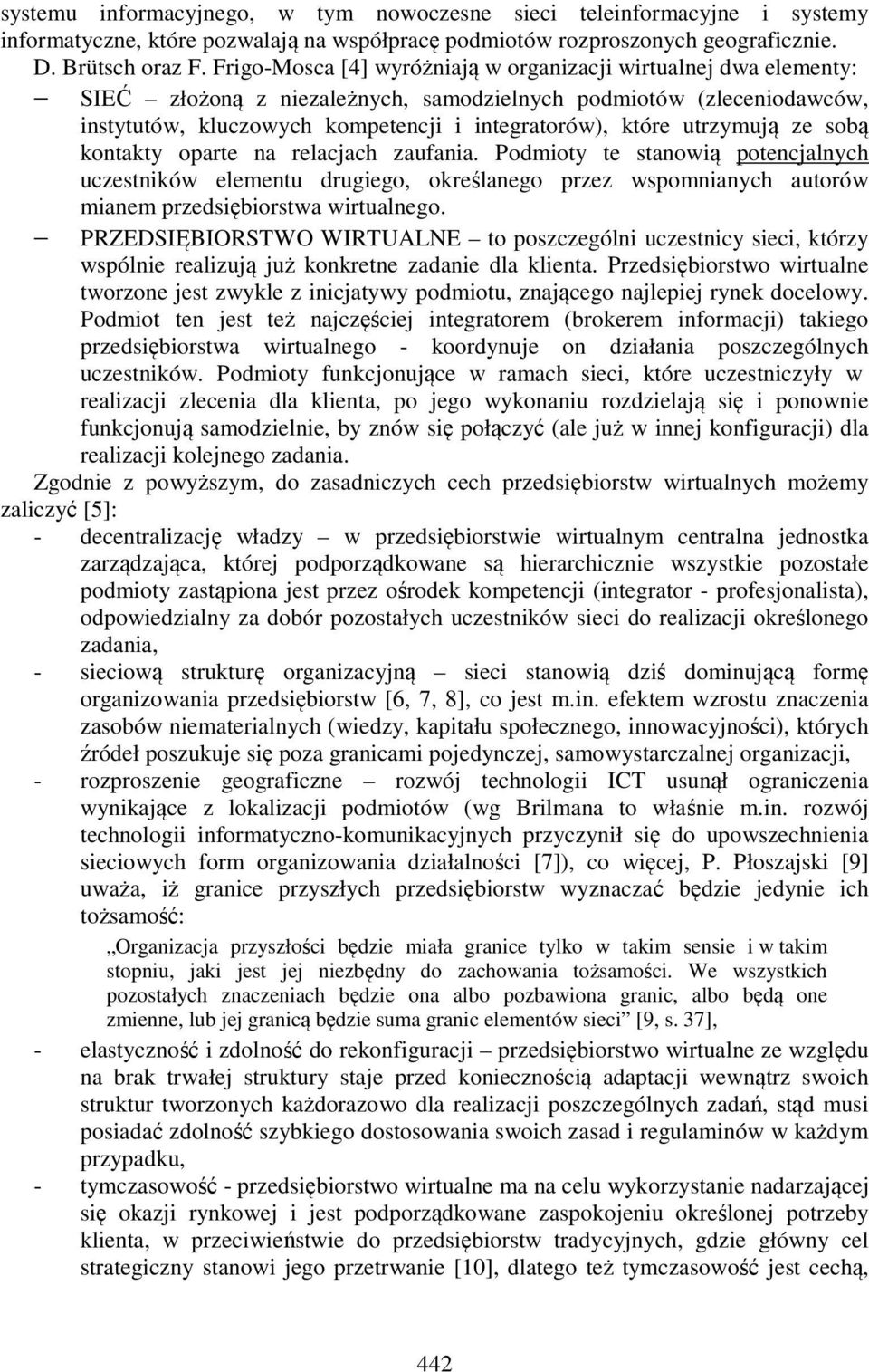 utrzymują ze sobą kontakty oparte na relacjach zaufania. Podmioty te stanowią potencjalnych uczestników elementu drugiego, określanego przez wspomnianych autorów mianem przedsiębiorstwa wirtualnego.