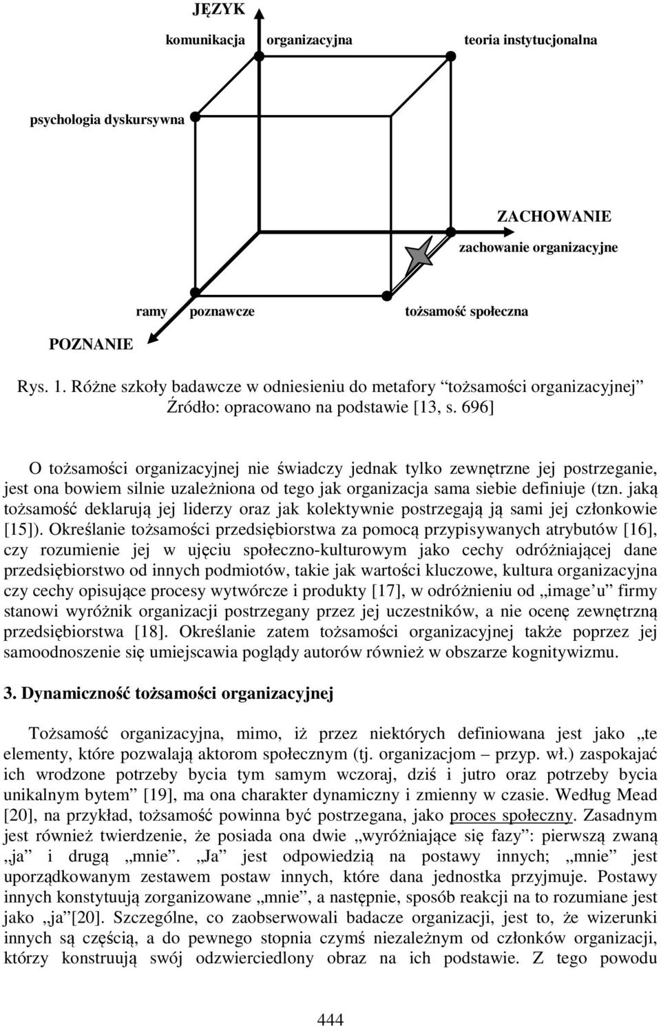 696] O tożsamości organizacyjnej nie świadczy jednak tylko zewnętrzne jej postrzeganie, jest ona bowiem silnie uzależniona od tego jak organizacja sama siebie definiuje (tzn.