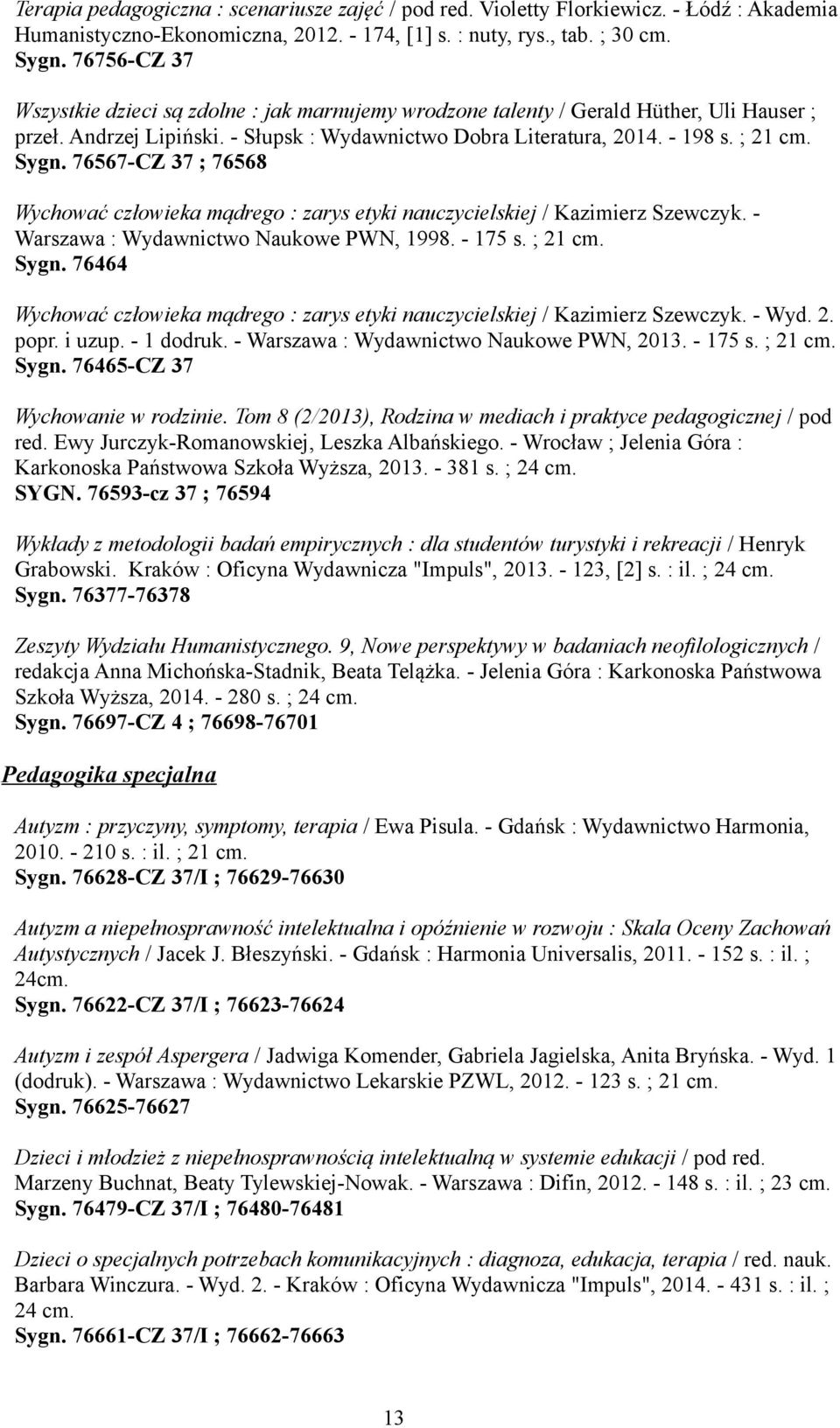 76567-CZ 37 ; 76568 Wychować człowieka mądrego : zarys etyki nauczycielskiej / Kazimierz Szewczyk. - Warszawa : Wydawnictwo Naukowe PWN, 1998. - 175 s. ; 21 cm. Sygn.