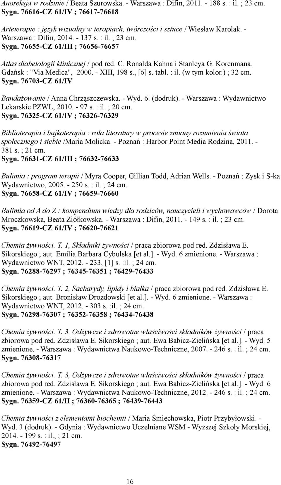 76655-CZ 61/III ; 76656-76657 Atlas diabetologii klinicznej / pod red. C. Ronalda Kahna i Stanleya G. Korenmana. Gdańsk : "Via Medica", 2000. - XIII, 198 s., [6] s. tabl. : il. (w tym kolor.) ; 32 cm.