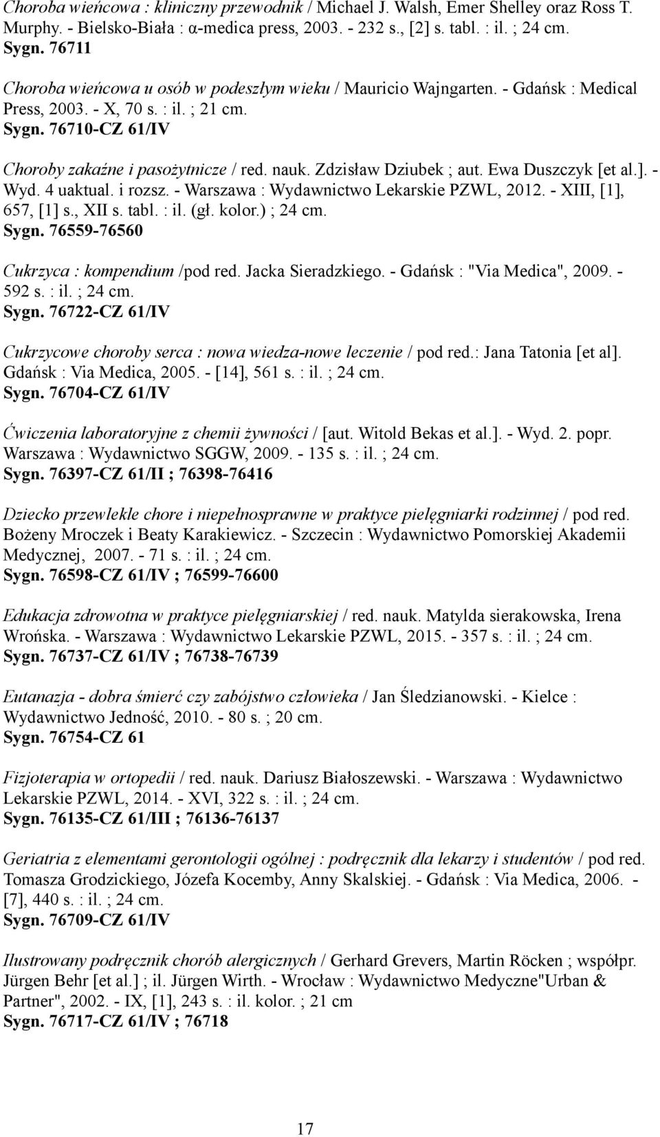 Zdzisław Dziubek ; aut. Ewa Duszczyk [et al.]. - Wyd. 4 uaktual. i rozsz. - Warszawa : Wydawnictwo Lekarskie PZWL, 2012. - XIII, [1], 657, [1] s., XII s. tabl. : il. (gł. kolor.) ; 24 cm. Sygn.