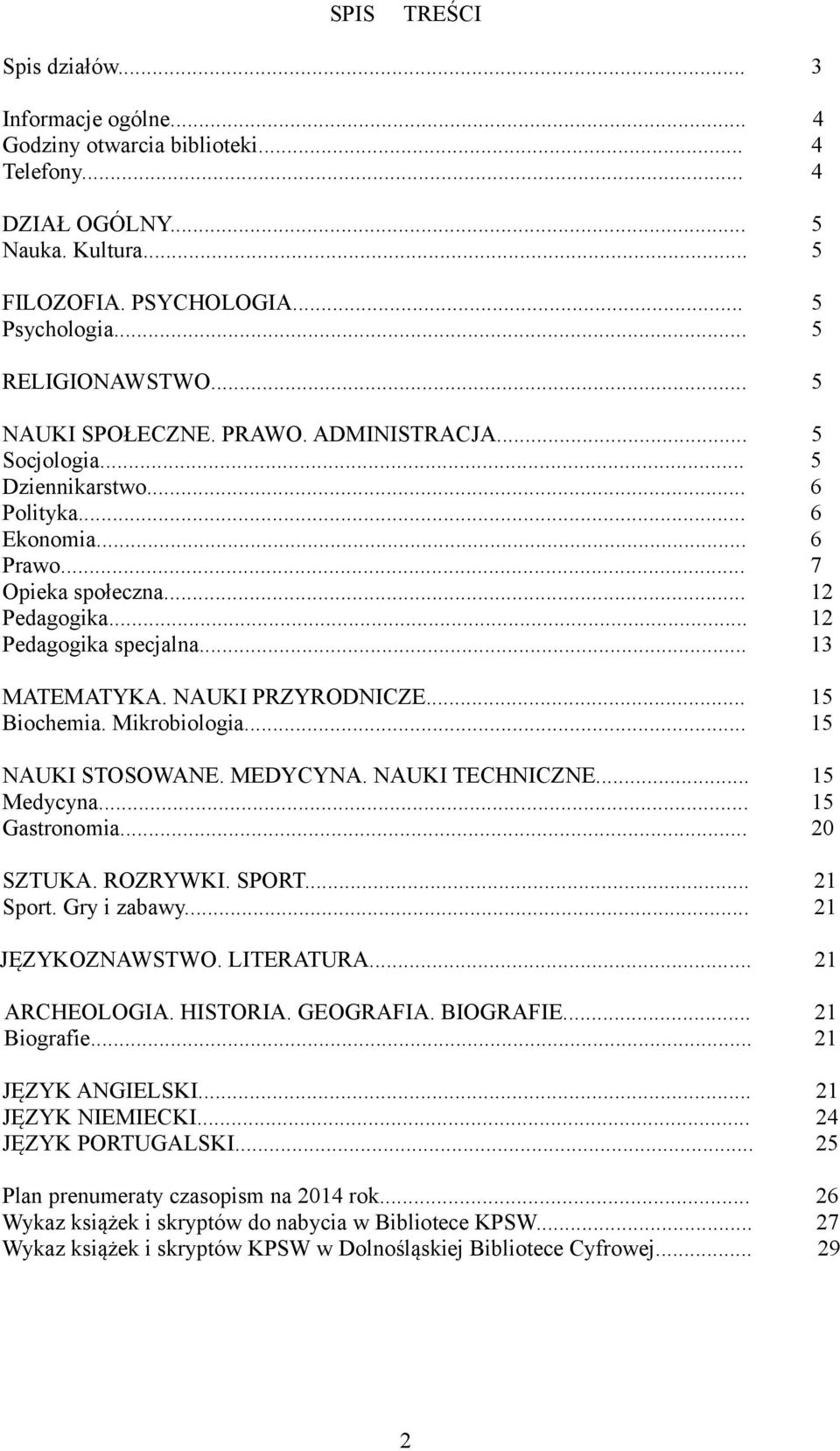 NAUKI PRZYRODNICZE... 15 Biochemia. Mikrobiologia... 15 NAUKI STOSOWANE. MEDYCYNA. NAUKI TECHNICZNE... 15 Medycyna... 15 Gastronomia... 20 SZTUKA. ROZRYWKI. SPORT... 21 Sport. Gry i zabawy.