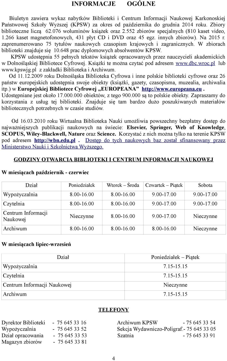 zaprenumerowano 75 tytułów naukowych czasopism krajowych i zagranicznych. W zbiorach biblioteki znajduje się 10.648 prac dyplomowych absolwentów KPSW.