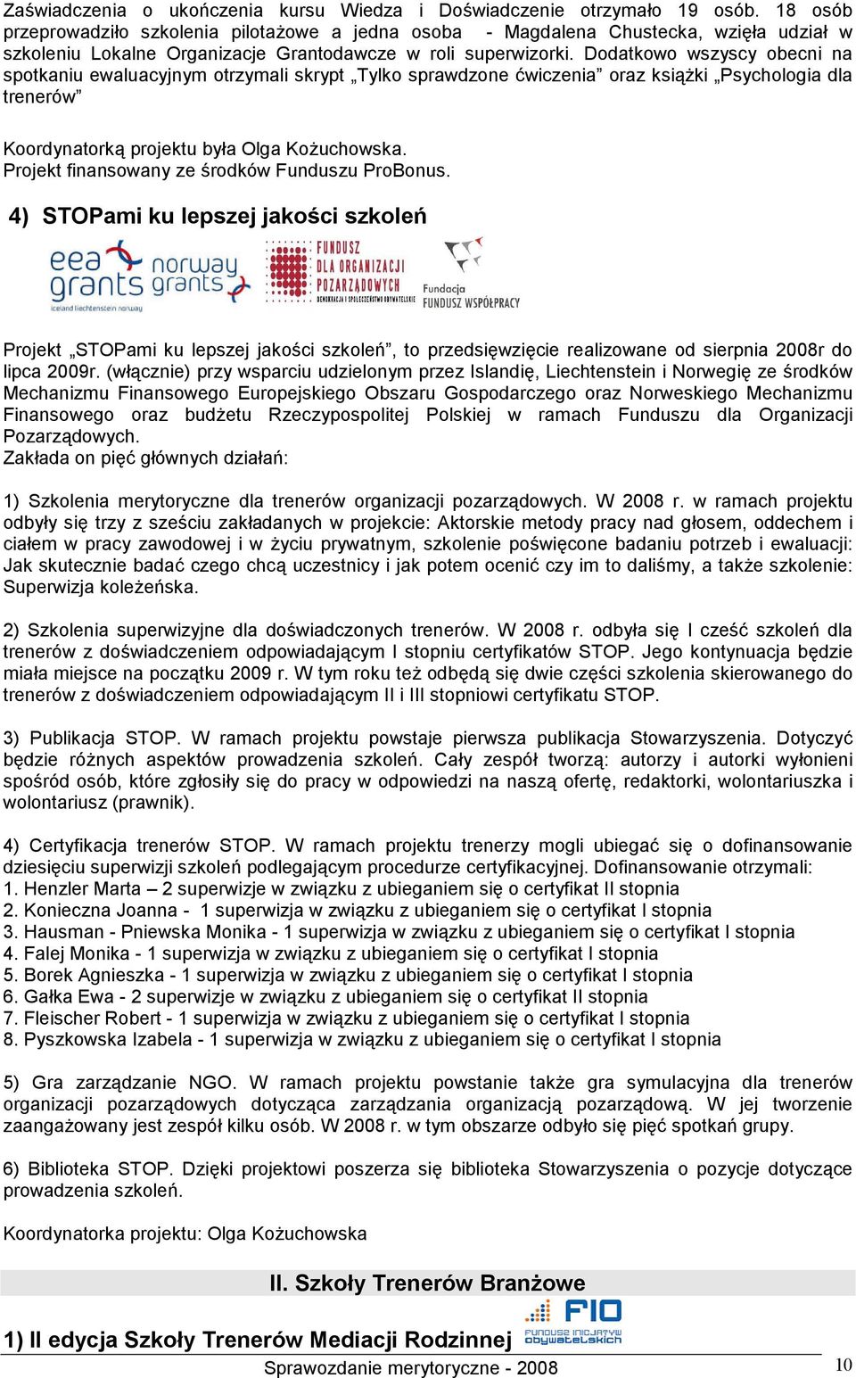 Dodatkowo wszyscy obecni na spotkaniu ewaluacyjnym otrzymali skrypt Tylko sprawdzone ćwiczenia oraz książki Psychologia dla trenerów Koordynatorką projektu była Olga Kożuchowska.