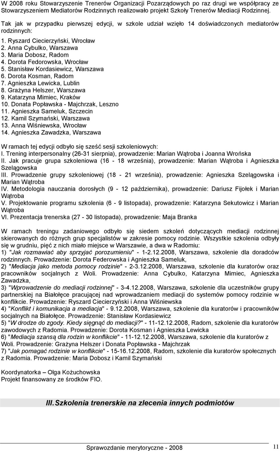 Dorota Fedorowska, Wrocław 5. Stanisław Kordasiewicz, Warszawa 6. Dorota Kosman, Radom 7. Agnieszka Lewicka, Lublin 8. Grażyna Helszer, Warszawa 9. Katarzyna Mimiec, Kraków 10.