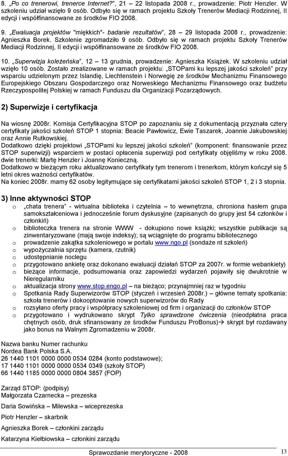 , prowadzenie: Agnieszka Borek. Szkolenie zgromadziło 9 osób. Odbyło się w ramach projektu Szkoły Trenerów Mediacji Rodzinnej, II edycji i współfinansowane ze środków FIO 2008. 10.