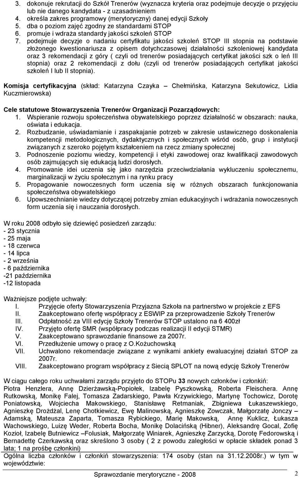 podejmuje decyzje o nadaniu certyfikatu jakości szkoleń STOP III stopnia na podstawie złożonego kwestionariusza z opisem dotychczasowej działalności szkoleniowej kandydata oraz 3 rekomendacji z góry