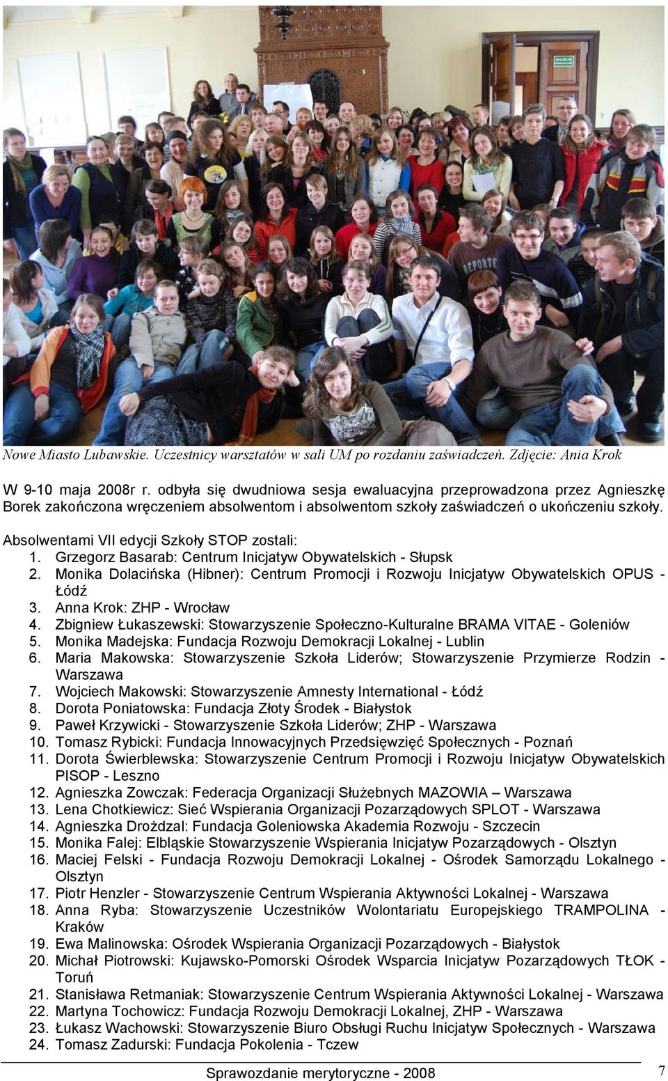 Absolwentami VII edycji Szkoły STOP zostali: 1. Grzegorz Basarab: Centrum Inicjatyw Obywatelskich - Słupsk 2.
