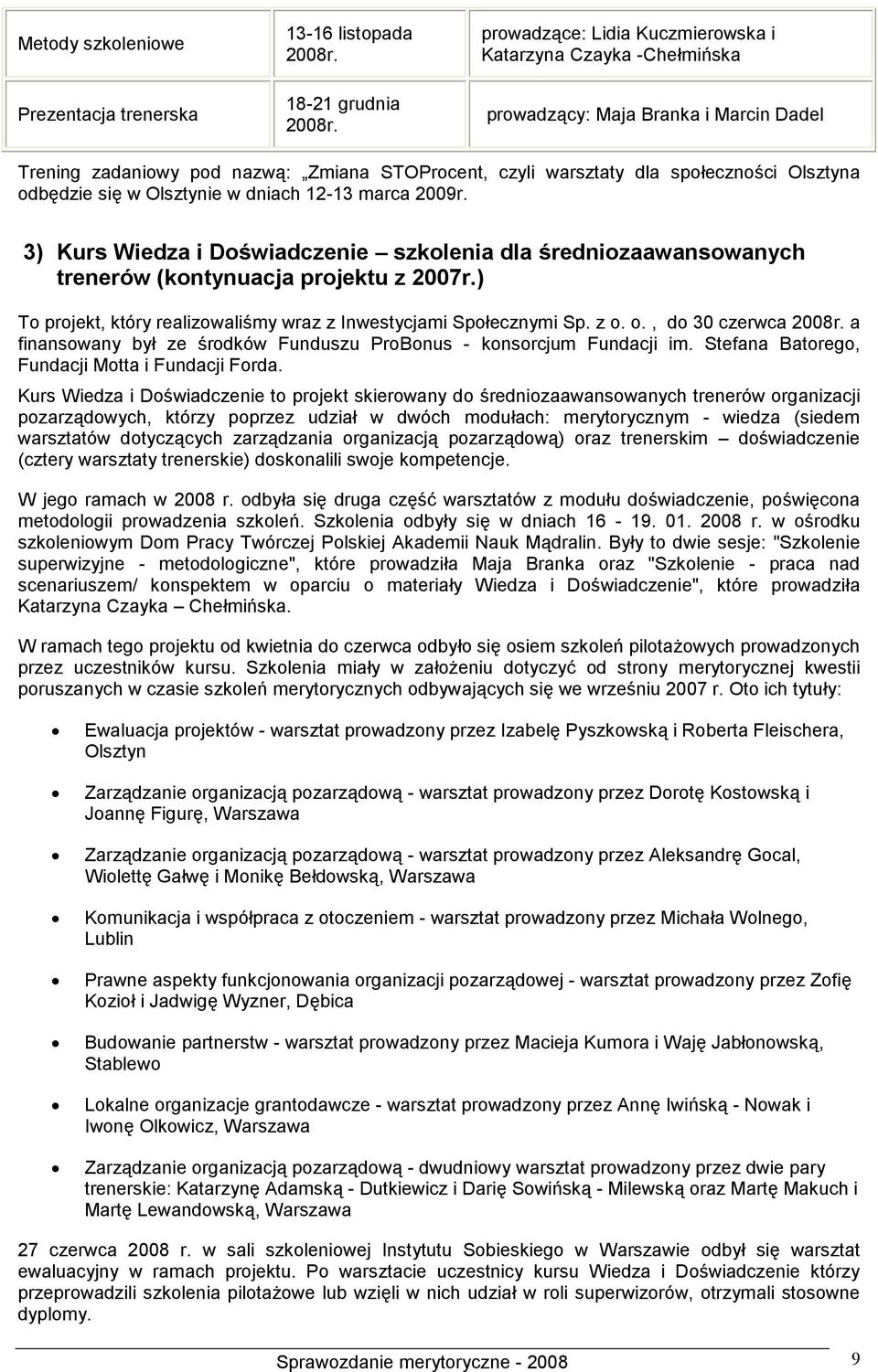 odbędzie się w Olsztynie w dniach 12-13 marca 2009r. 3) Kurs Wiedza i Doświadczenie szkolenia dla średniozaawansowanych trenerów (kontynuacja projektu z 2007r.