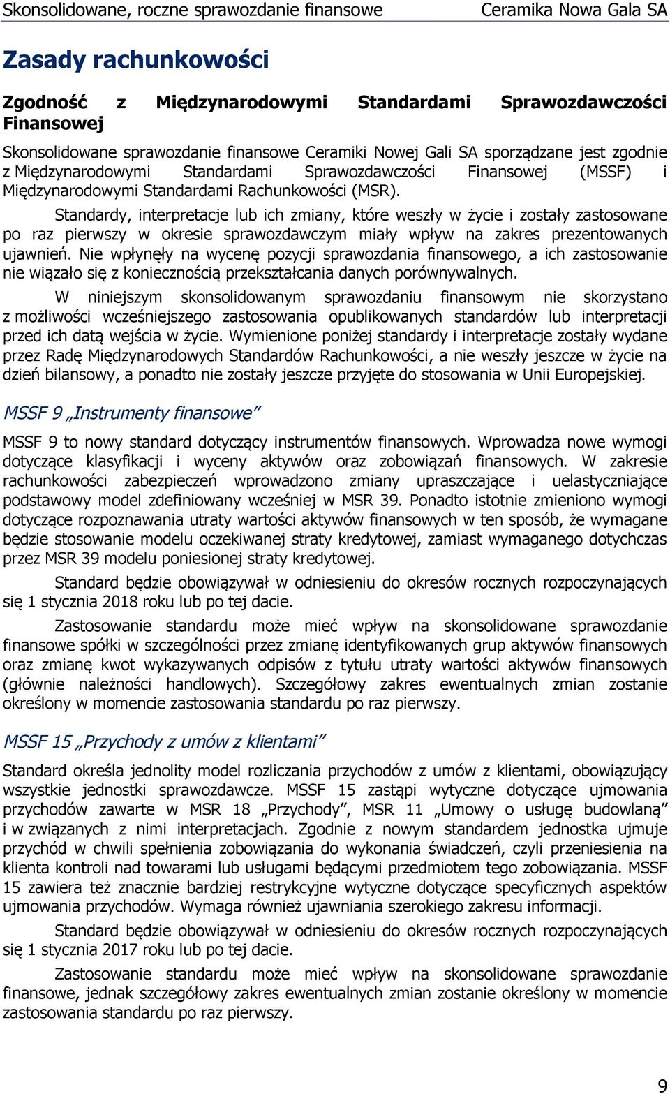 Standardy, interpretacje lub ich zmiany, które weszły w życie i zostały zastosowane po raz pierwszy w okresie sprawozdawczym miały wpływ na zakres prezentowanych ujawnień.