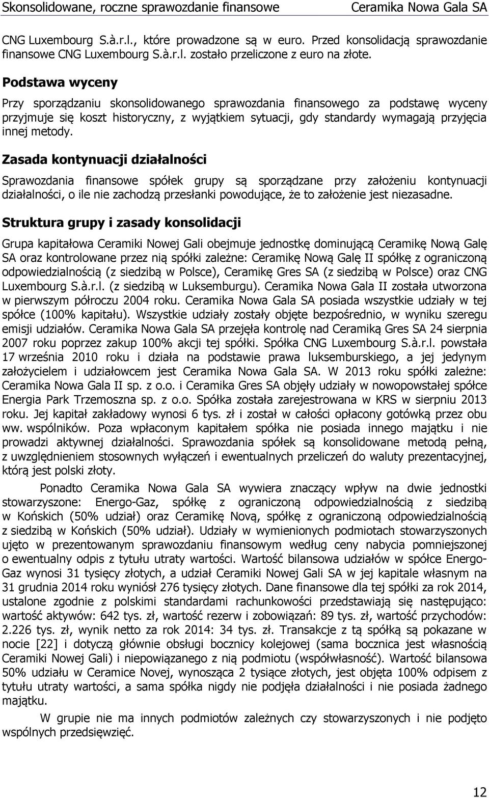 Zasada kontynuacji działalności Sprawozdania finansowe spółek grupy są sporządzane przy założeniu kontynuacji działalności, o ile nie zachodzą przesłanki powodujące, że to założenie jest niezasadne.