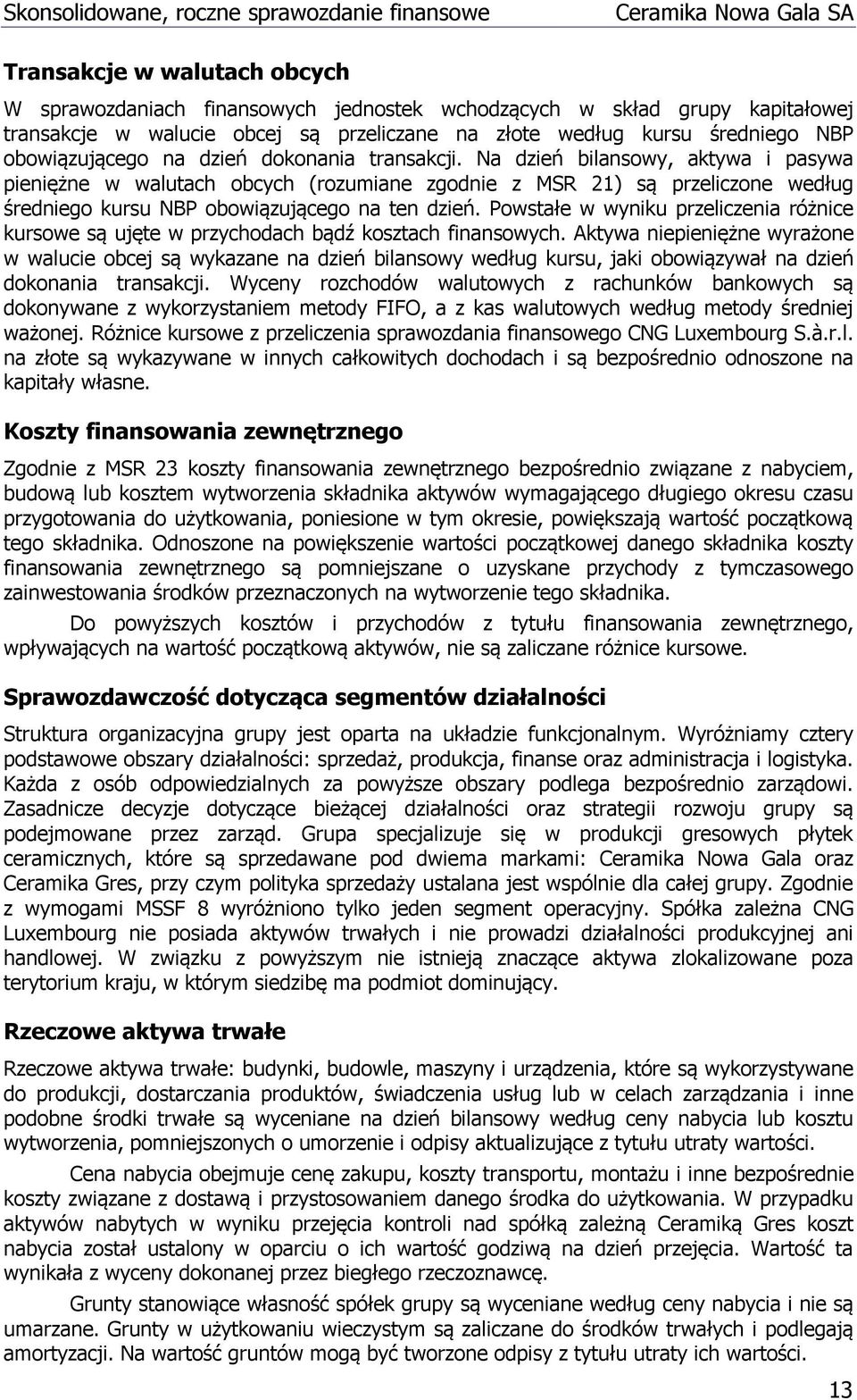 Powstałe w wyniku przeliczenia różnice kursowe są ujęte w przychodach bądź kosztach finansowych.