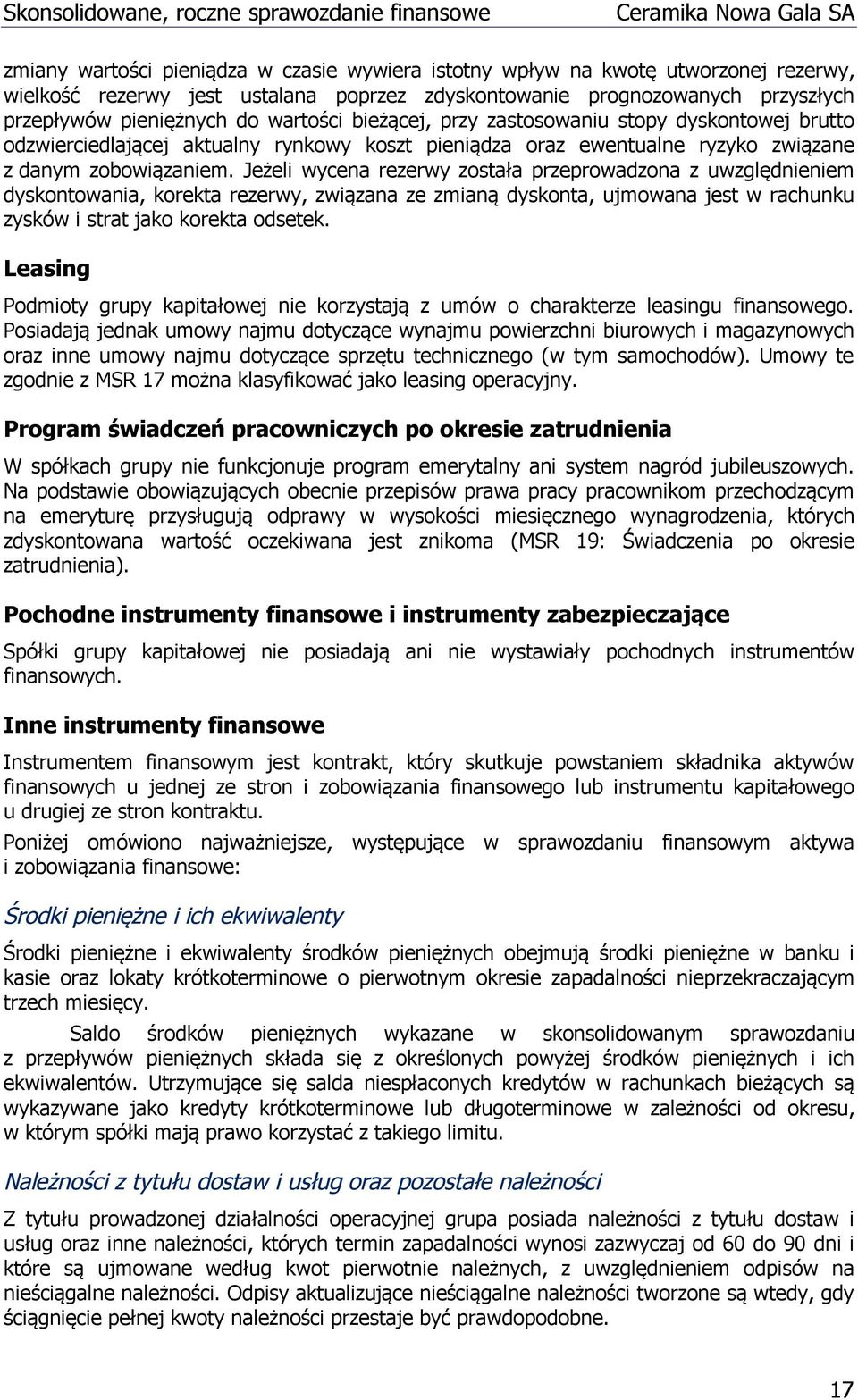 Jeżeli wycena rezerwy została przeprowadzona z uwzględnieniem dyskontowania, korekta rezerwy, związana ze zmianą dyskonta, ujmowana jest w rachunku zysków i strat jako korekta odsetek.