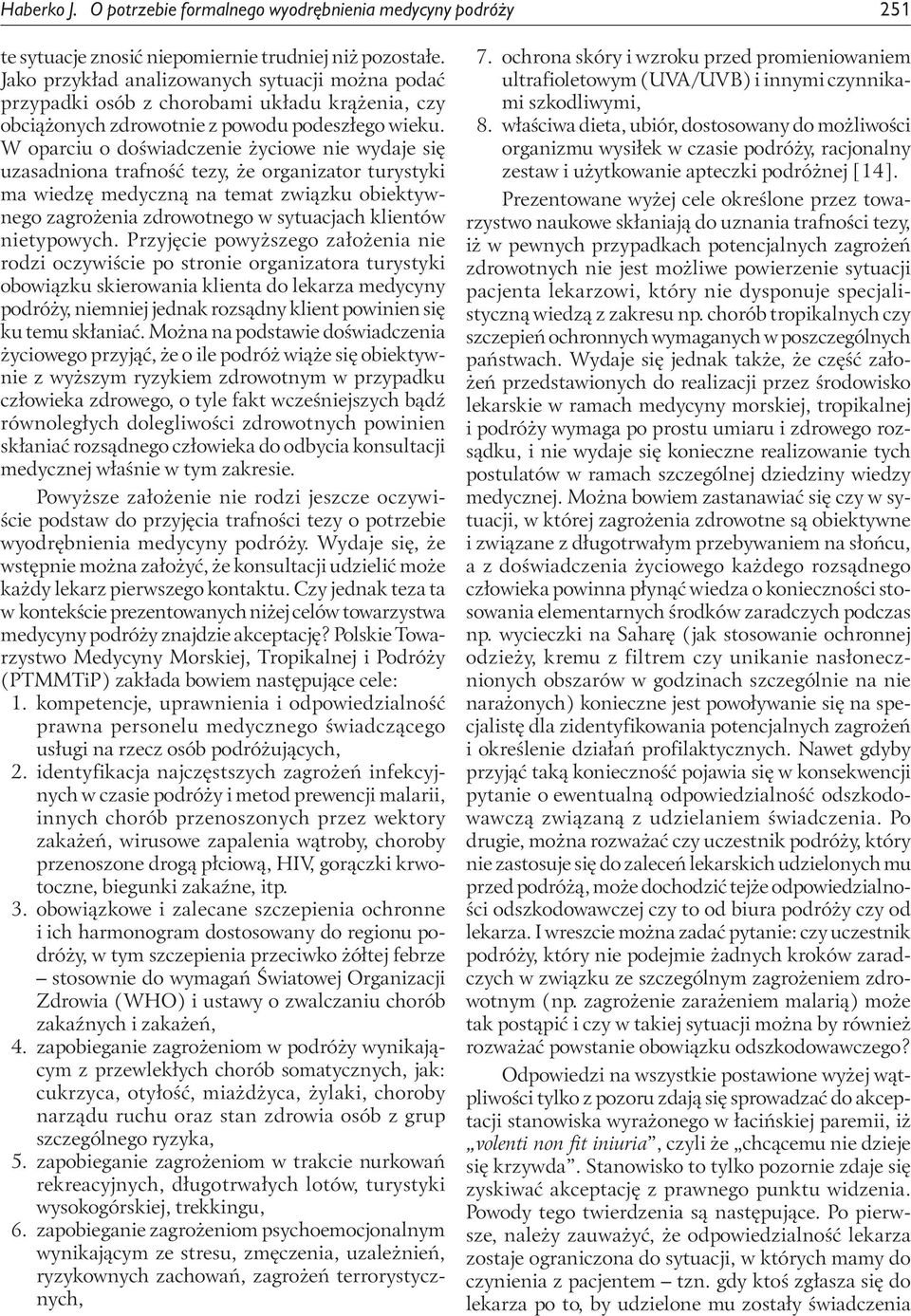 W oparciu o doświadczenie życiowe nie wydaje się uzasadniona trafność tezy, że organizator turystyki ma wiedzę medyczną na temat związku obiektywnego zagrożenia zdrowotnego w sytuacjach klientów