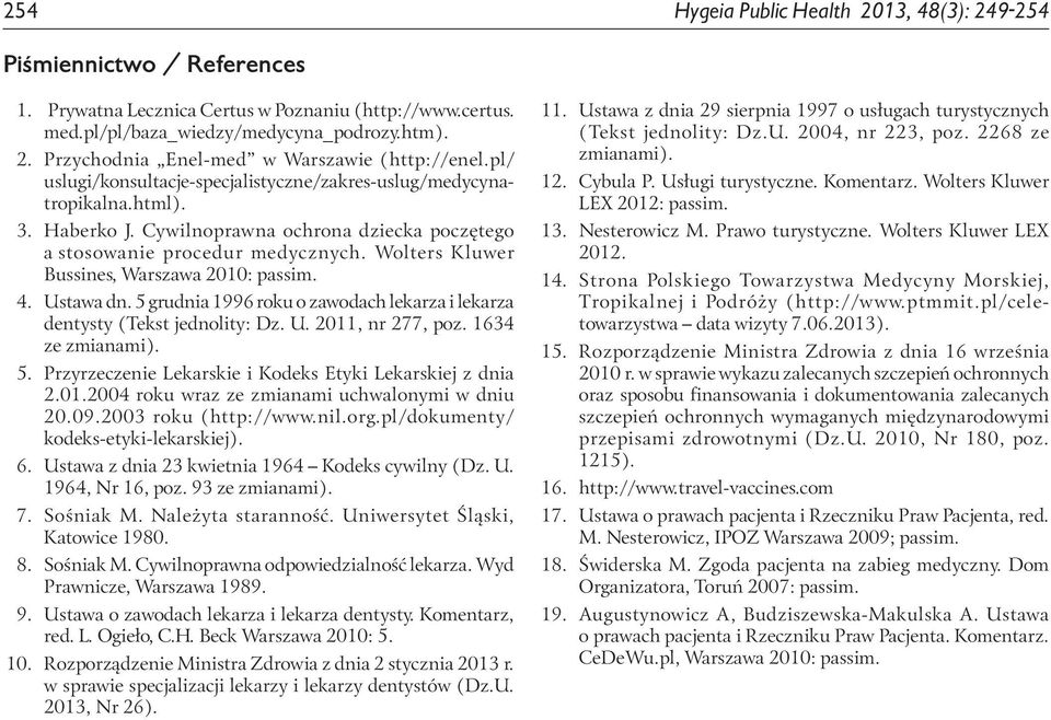 Wolters Kluwer Bussines, Warszawa 2010: passim. 4. Ustawa dn. 5 grudnia 1996 roku o zawodach lekarza i lekarza dentysty (Tekst jednolity: Dz. U. 2011, nr 277, poz. 1634 ze zmianami). 5. Przyrzeczenie Lekarskie i Kodeks Etyki Lekarskiej z dnia 2.