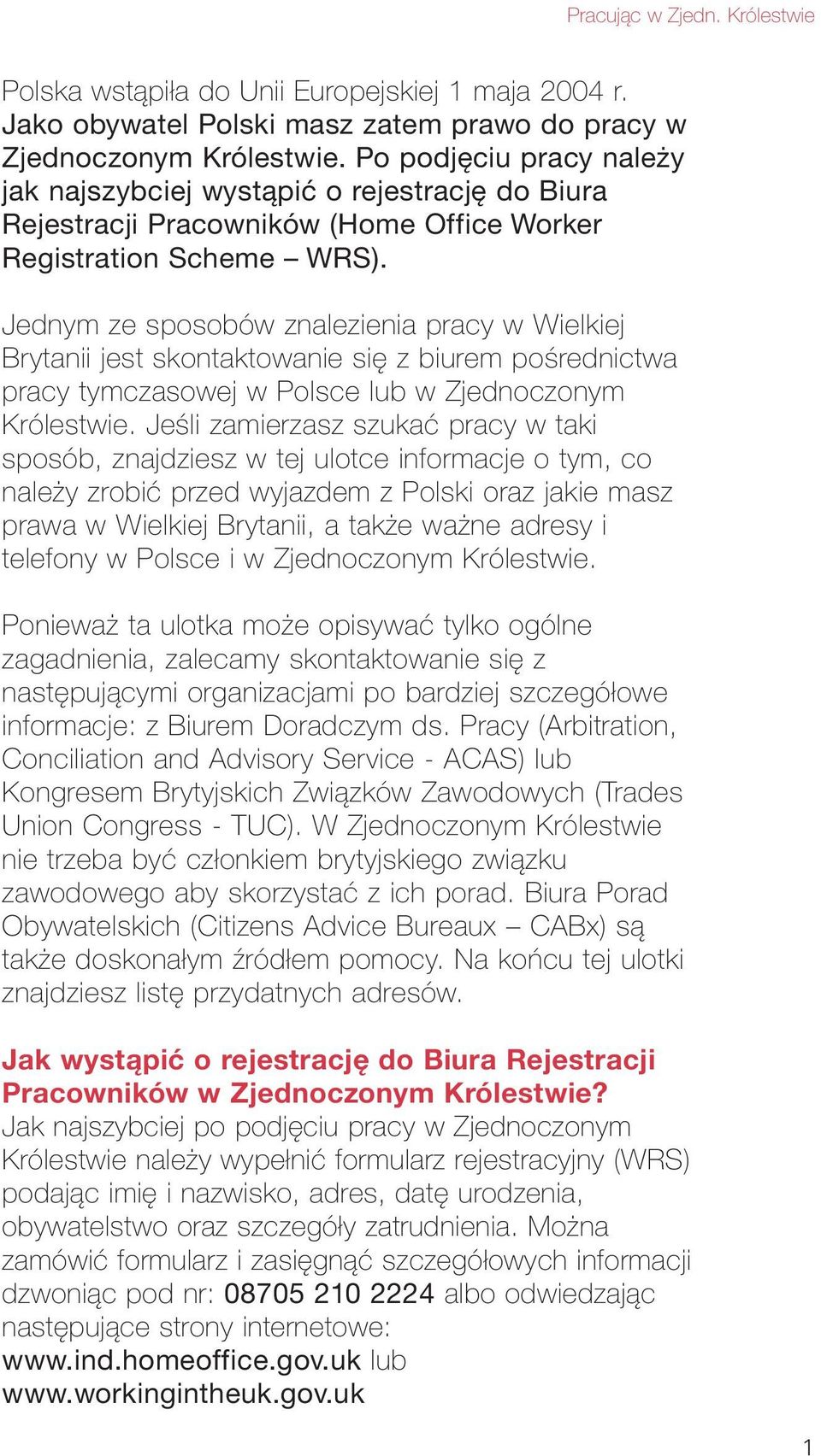 Jednym ze sposobów znalezienia pracy w Wielkiej Brytanii jest skontaktowanie się z biurem pośrednictwa pracy tymczasowej w Polsce lub w Zjednoczonym Królestwie.