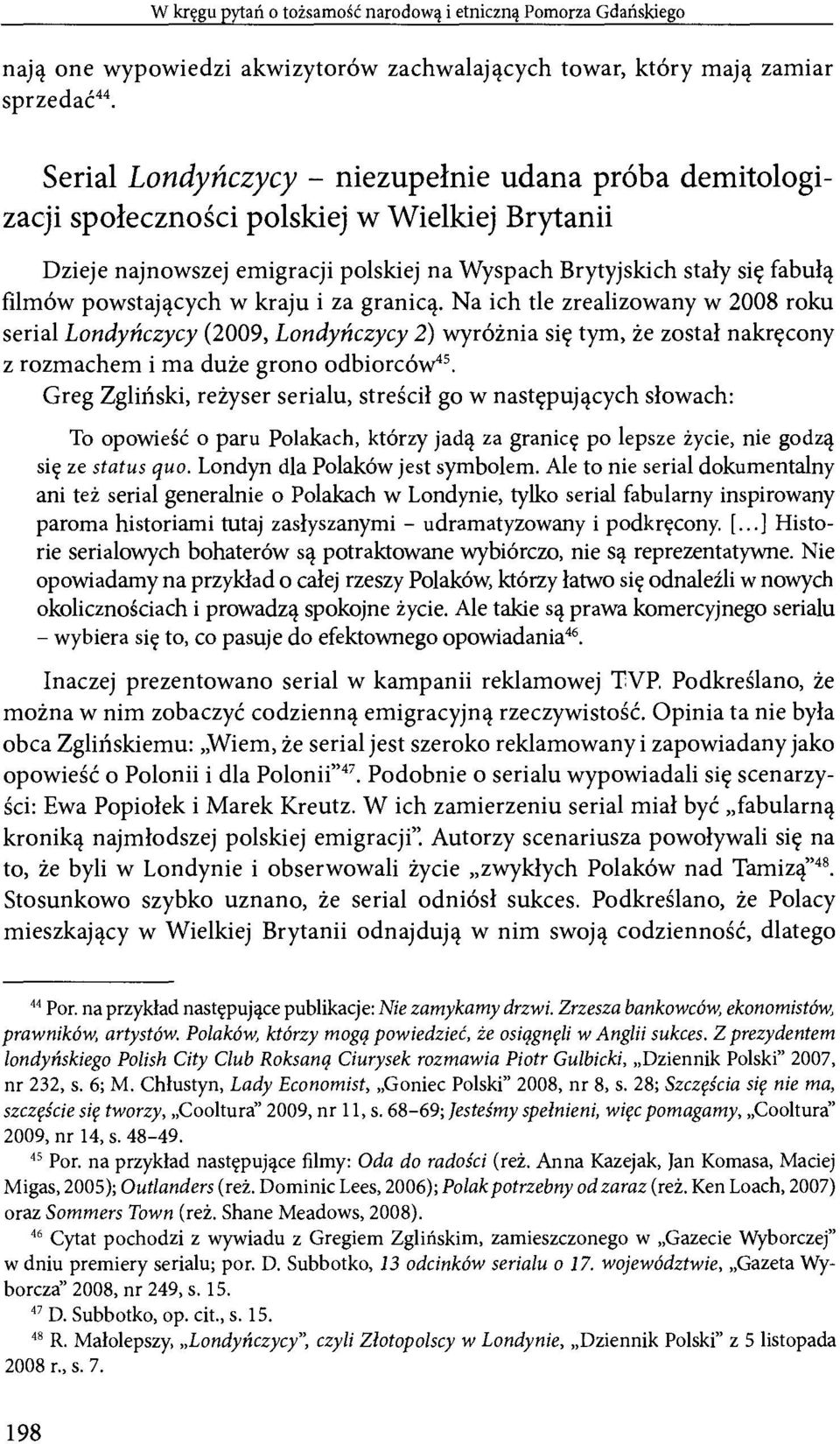 w kraju i za granicą. Na ich tle zrealizowany w 2008 roku serial Londyńczycy (2009, Londyńczycy 2) wyróżnia się tym, że został nakręcony z rozmachem i ma duże grono odbiorców 45.