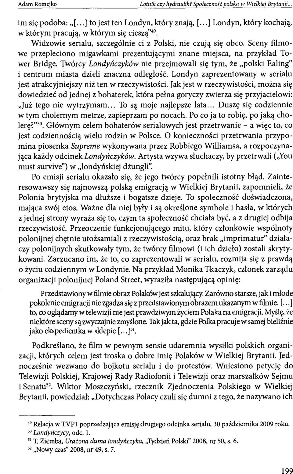 Twórcy Londyńczyków nie przejmowali się tym, że polski Ealing" i centrum miasta dzieli znaczna odległość. Londyn zaprezentowany w serialu jest atrakcyjniejszy niż ten w rzeczywistości.