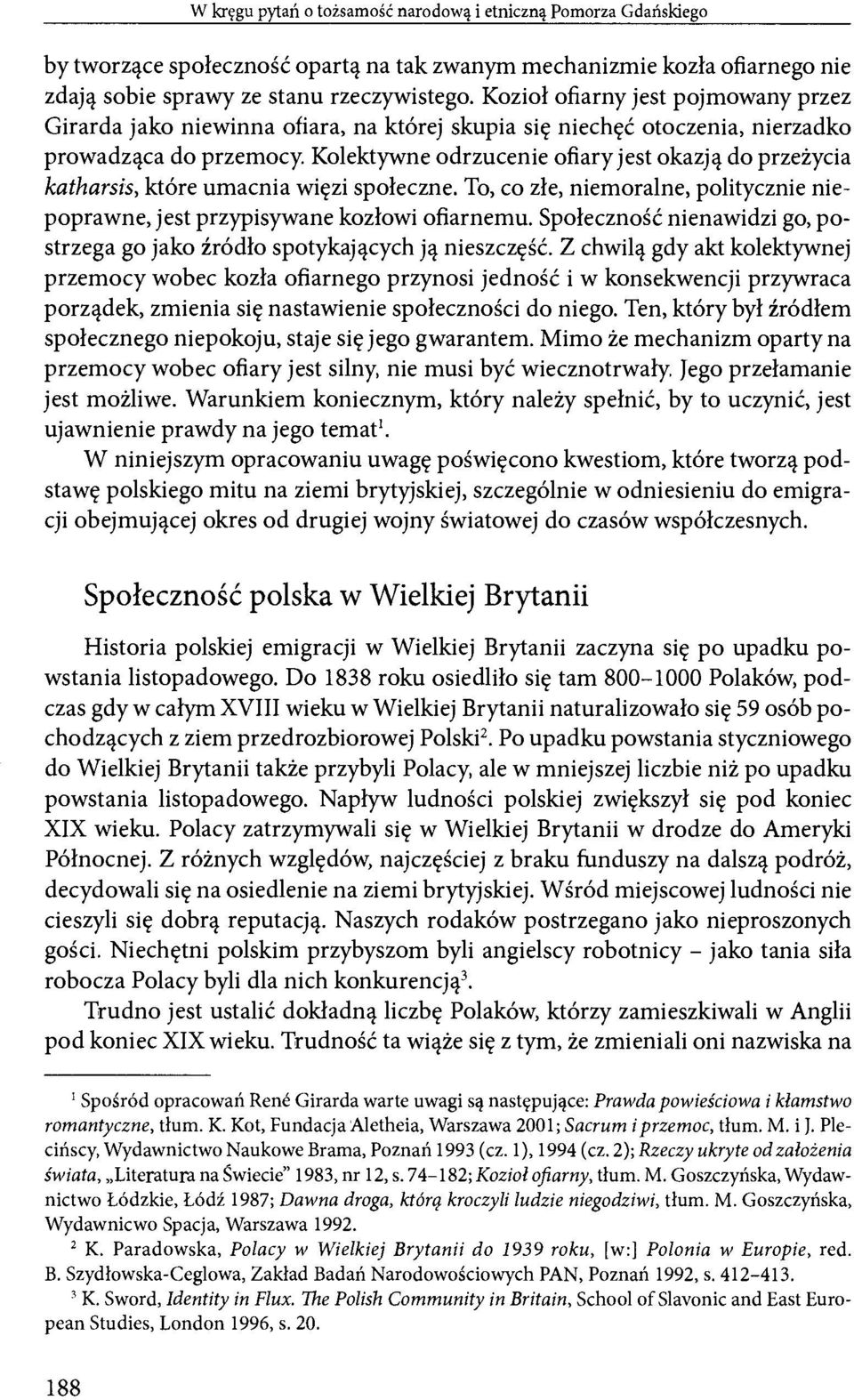 Kolektywne odrzucenie ofiary jest okazją do przeżycia katharsis, które umacnia więzi społeczne. To, co złe, niemoralne, politycznie niepoprawne, jest przypisywane kozłowi ofiarnemu.