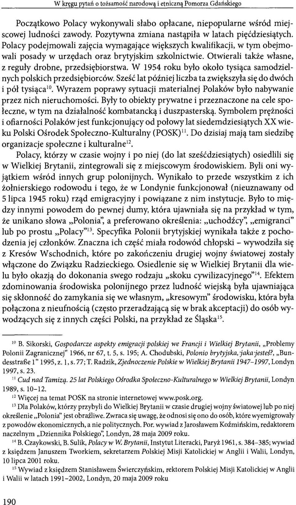 Otwierali także własne, z reguły drobne, przedsiębiorstwa. W 1954 roku było około tysiąca samodzielnych polskich przedsiębiorców. Sześć lat później liczba ta zwiększyła się do dwóch i pół tysiąca 10.