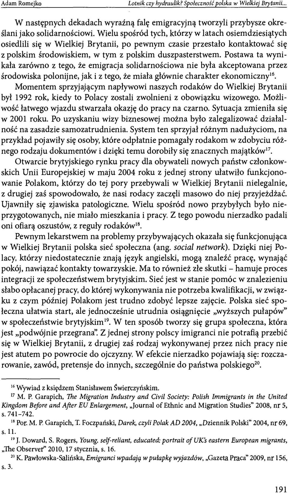 Postawa ta wynikała zarówno z tego, że emigracja solidarnościowa nie była akceptowana przez środowiska polonijne, jak i z tego, że miała głównie charakter ekonomiczny 16.