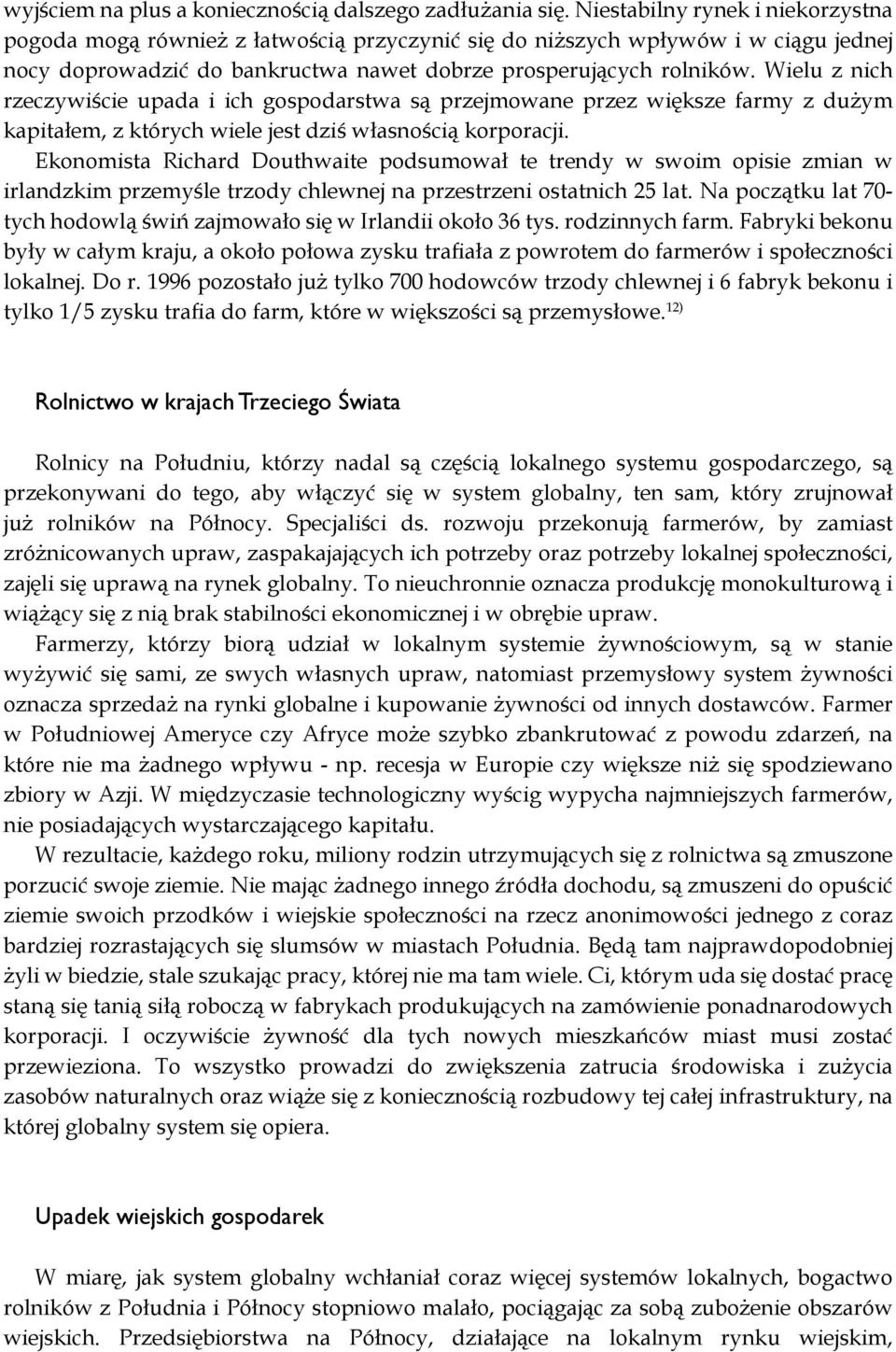 Wielu z nich rzeczywiście upada i ich gospodarstwa są przejmowane przez większe farmy z dużym kapitałem, z których wiele jest dziś własnością korporacji.