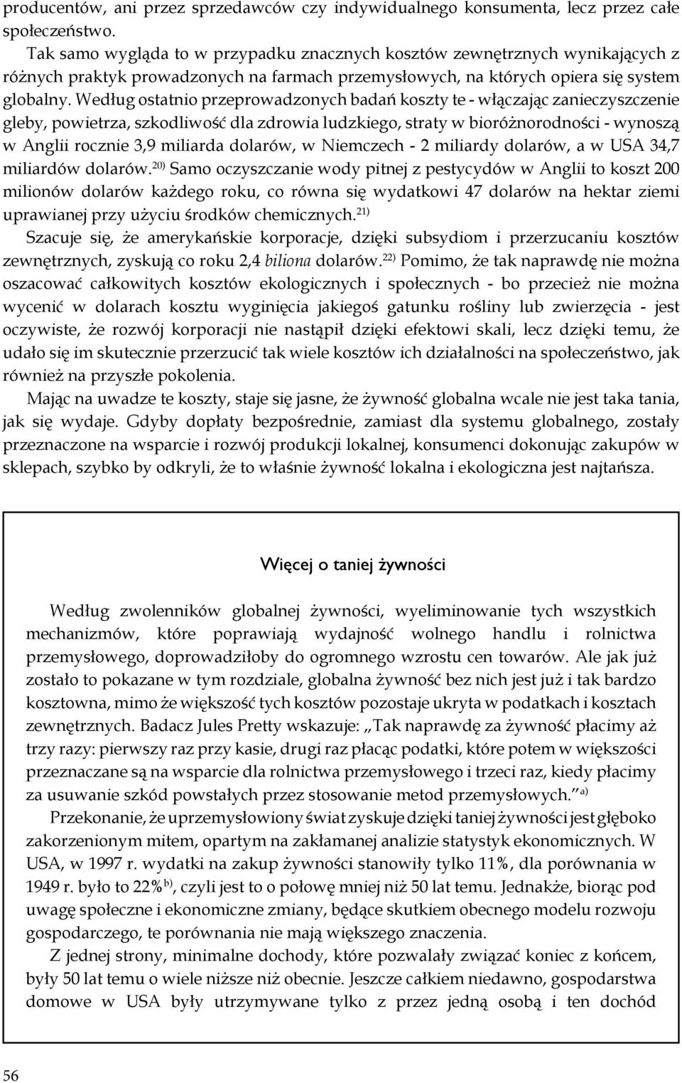 Według ostatnio przeprowadzonych badań koszty te - włączając zanieczyszczenie gleby, powietrza, szkodliwość dla zdrowia ludzkiego, straty w bioróżnorodności - wynoszą w Anglii rocznie 3,9 miliarda