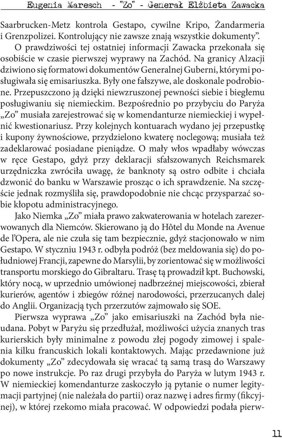 Na granicy Alzacji dziwiono się formatowi dokumentów Generalnej Guberni, którymi posługiwała się emisariuszka. Były one fałszywe, ale doskonale podrobione.