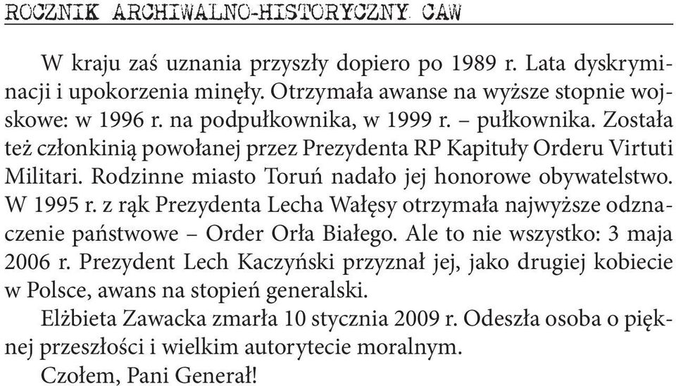 W 1995 r. z rąk Prezydenta Lecha Wałęsy otrzymała najwyższe odznaczenie państwowe Order Orła Białego. Ale to nie wszystko: 3 maja 2006 r.